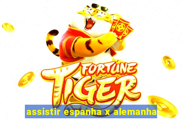 assistir espanha x alemanha